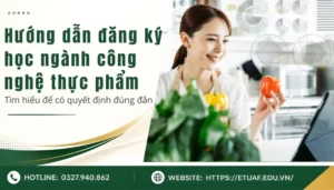 Hướng dẫn đăng ký học ngành công nghệ thực phẩm